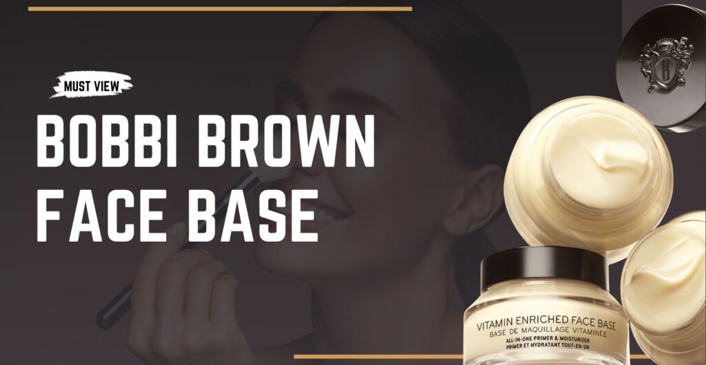 Bobbi Brown Face Base: Where Deep Hydration Perfectly Meets Flawless Makeup Application